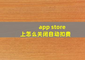 app store 上怎么关闭自动扣费